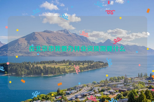 在北京市我要辦林業資質需要什么