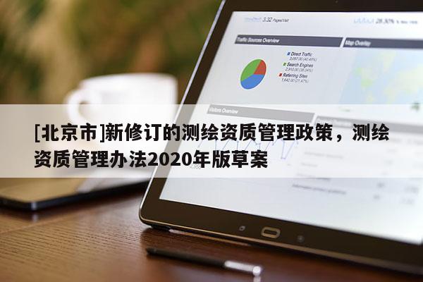 [北京市]新修訂的測繪資質管理政策，測繪資質管理辦法2020年版草案