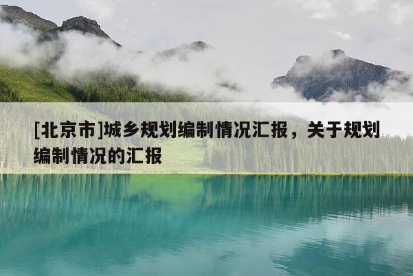 [北京市]城鄉(xiāng)規(guī)劃編制情況匯報，關(guān)于規(guī)劃編制情況的匯報