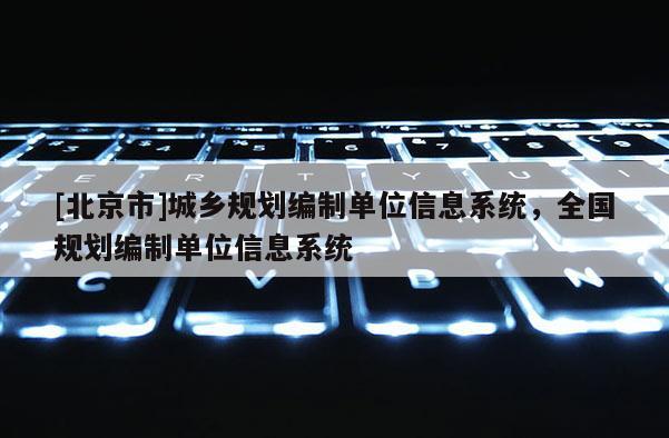 [北京市]城鄉規劃編制單位信息系統，全國規劃編制單位信息系統