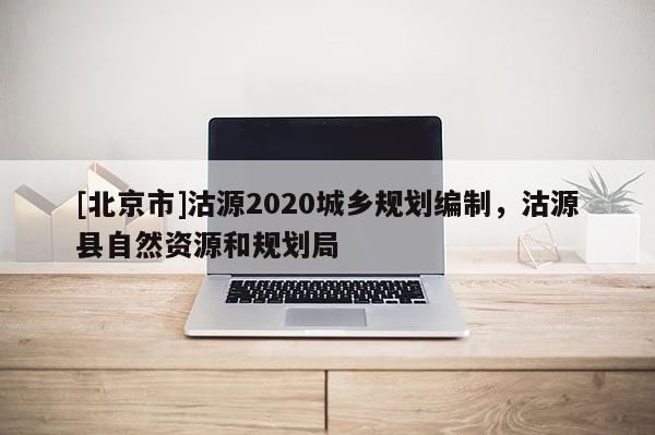 [北京市]沽源2020城鄉(xiāng)規(guī)劃編制，沽源縣自然資源和規(guī)劃局