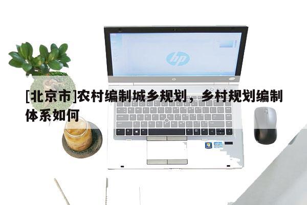[北京市]農村編制城鄉規劃，鄉村規劃編制體系如何