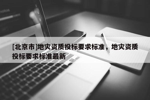 [北京市]地災資質投標要求標準，地災資質投標要求標準最新