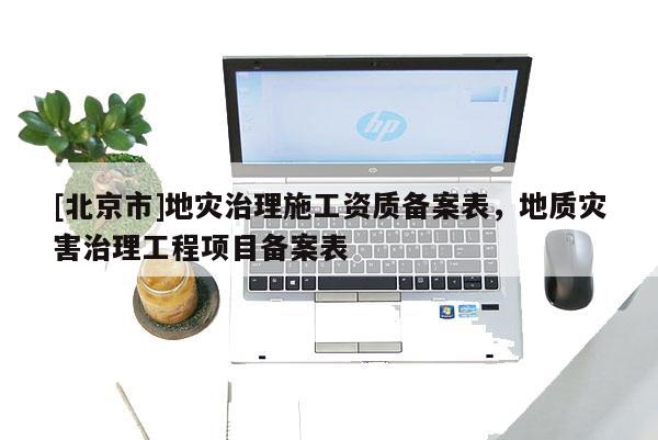 [北京市]地災(zāi)治理施工資質(zhì)備案表，地質(zhì)災(zāi)害治理工程項目備案表