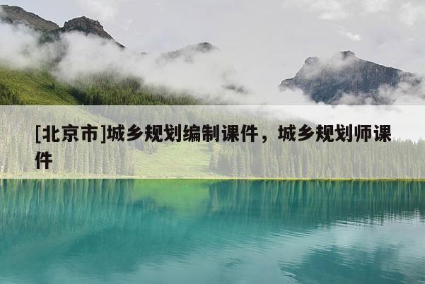 [北京市]城鄉(xiāng)規(guī)劃編制課件，城鄉(xiāng)規(guī)劃師課件