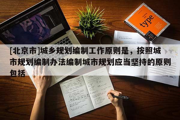 [北京市]城鄉規劃編制工作原則是，按照城市規劃編制辦法編制城市規劃應當堅持的原則包括
