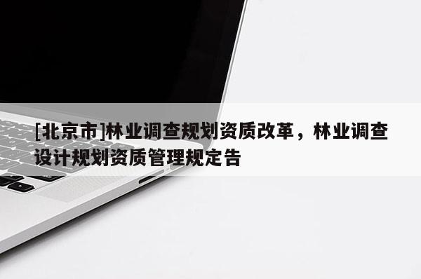 [北京市]林業調查規劃資質改革，林業調查設計規劃資質管理規定告