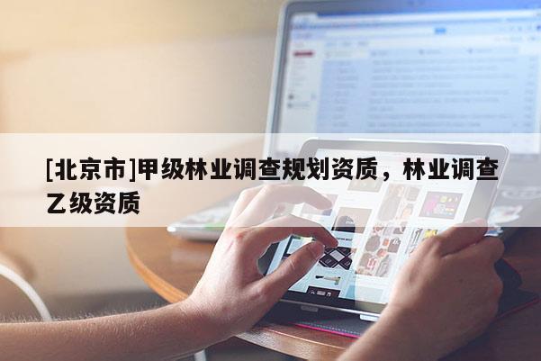 [北京市]甲級林業調查規劃資質，林業調查乙級資質