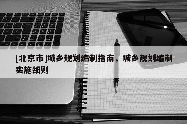 [北京市]城鄉規劃編制指南，城鄉規劃編制實施細則