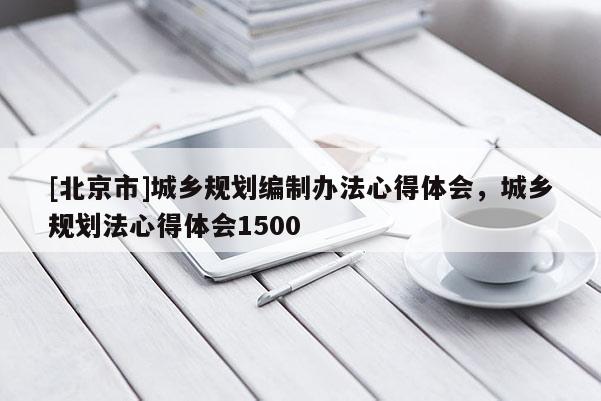 [北京市]城鄉規劃編制辦法心得體會，城鄉規劃法心得體會1500