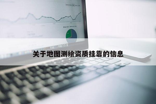關于地圖測繪資質掛靠的信息