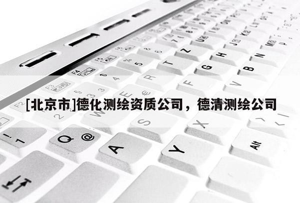 [北京市]德化測繪資質公司，德清測繪公司