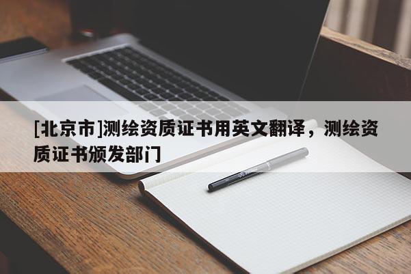 [北京市]測繪資質證書用英文翻譯，測繪資質證書頒發部門