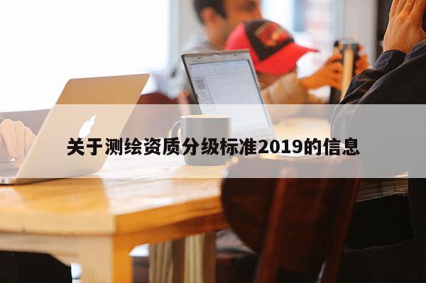 關于測繪資質分級標準2019的信息