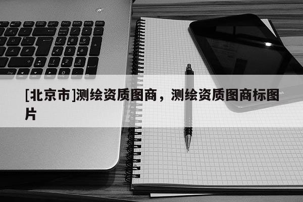 [北京市]測繪資質圖商，測繪資質圖商標圖片