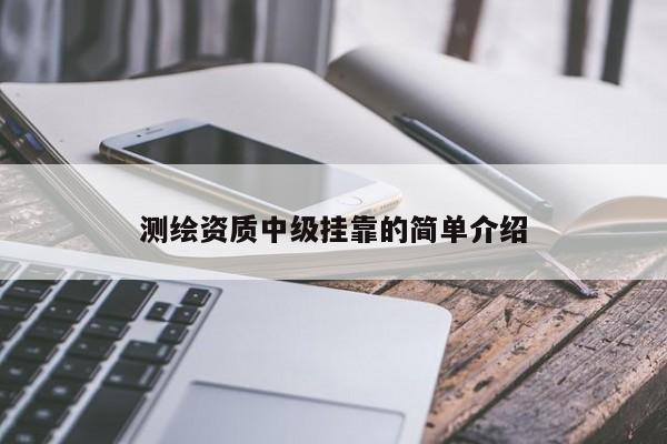 測(cè)繪資質(zhì)中級(jí)掛靠的簡單介紹