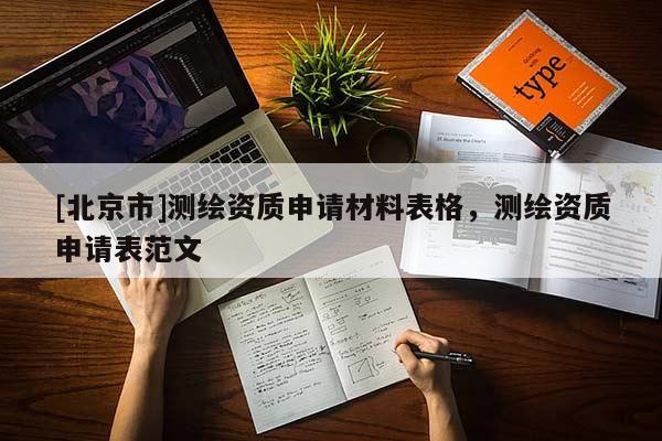 [北京市]測繪資質申請材料表格，測繪資質申請表范文