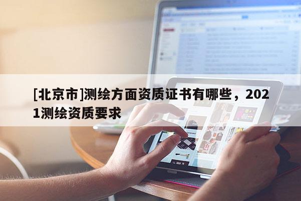 [北京市]測繪方面資質證書有哪些，2021測繪資質要求