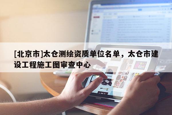 [北京市]太倉(cāng)測(cè)繪資質(zhì)單位名單，太倉(cāng)市建設(shè)工程施工圖審查中心