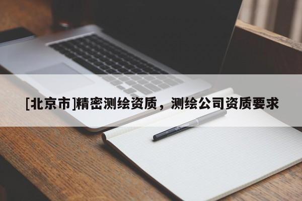 [北京市]精密測繪資質，測繪公司資質要求