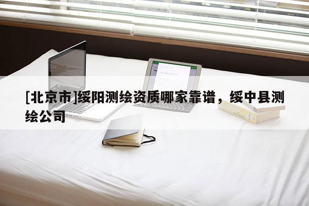 [北京市]綏陽測繪資質哪家靠譜，綏中縣測繪公司
