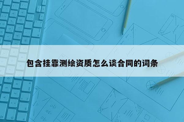 包含掛靠測繪資質怎么談合同的詞條
