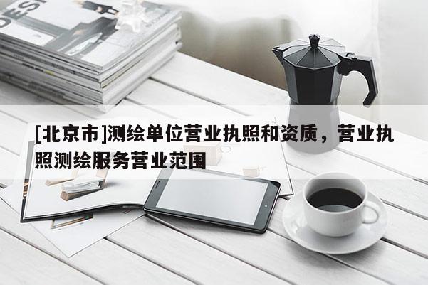 [北京市]測繪單位營業執照和資質，營業執照測繪服務營業范圍