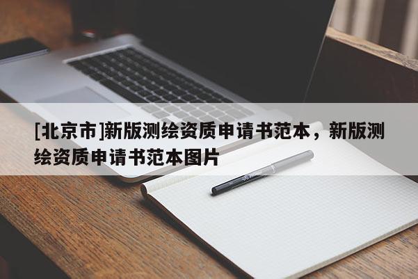 [北京市]新版測繪資質(zhì)申請書范本，新版測繪資質(zhì)申請書范本圖片