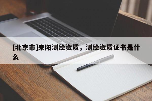[北京市]耒陽測繪資質，測繪資質證書是什么