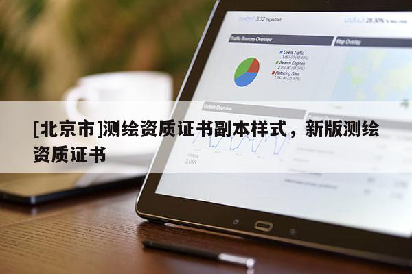 [北京市]測(cè)繪資質(zhì)證書副本樣式，新版測(cè)繪資質(zhì)證書