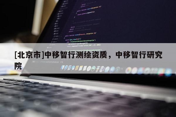 [北京市]中移智行測繪資質，中移智行研究院