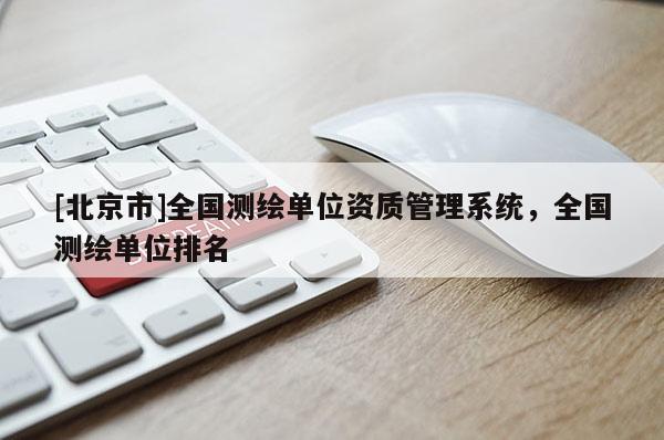 [北京市]全國測繪單位資質管理系統，全國測繪單位排名
