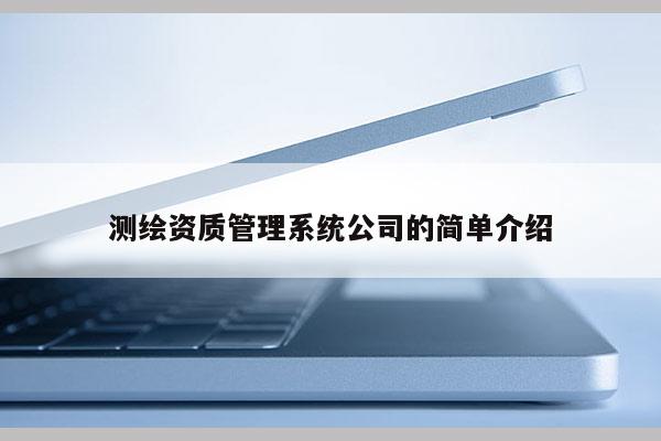 測繪資質管理系統公司的簡單介紹