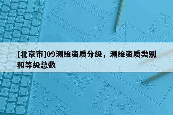 [北京市]09測繪資質分級，測繪資質類別和等級總數