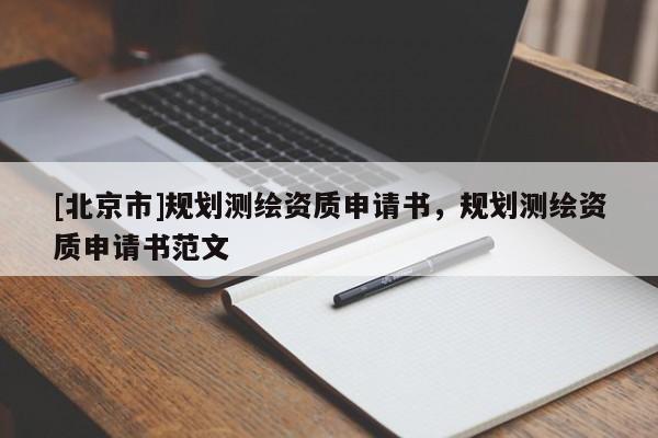 [北京市]規劃測繪資質申請書，規劃測繪資質申請書范文
