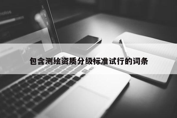 包含測繪資質分級標準試行的詞條