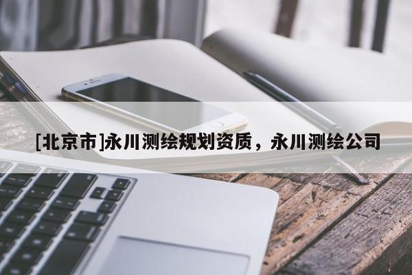 [北京市]永川測繪規劃資質，永川測繪公司
