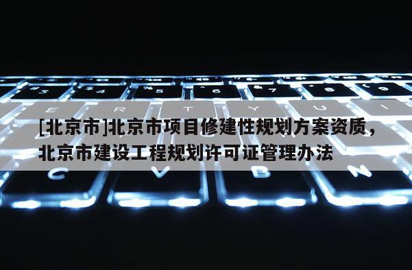 [北京市]北京市項目修建性規劃方案資質，北京市建設工程規劃許可證管理辦法