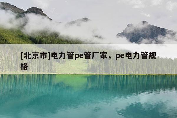 [北京市]電力管pe管廠家，pe電力管規格