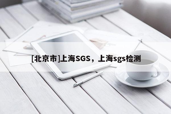 [北京市]上海SGS，上海sgs檢測