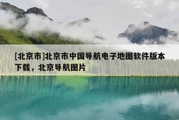 [北京市]北京市中國(guó)導(dǎo)航電子地圖軟件版本下載，北京導(dǎo)航圖片