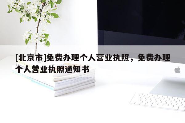 [北京市]免費辦理個人營業執照，免費辦理個人營業執照通知書