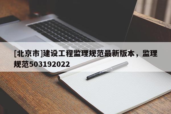 [北京市]建設工程監理規范最新版本，監理規范503192022