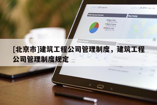 [北京市]建筑工程公司管理制度，建筑工程公司管理制度規(guī)定