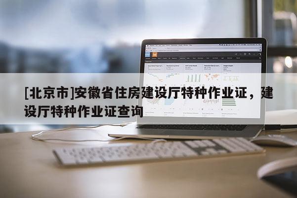 [北京市]安徽省住房建設廳特種作業證，建設廳特種作業證查詢