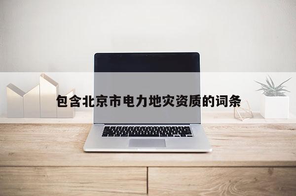 包含北京市電力地災資質的詞條