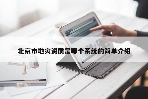 北京市地災資質是哪個系統的簡單介紹