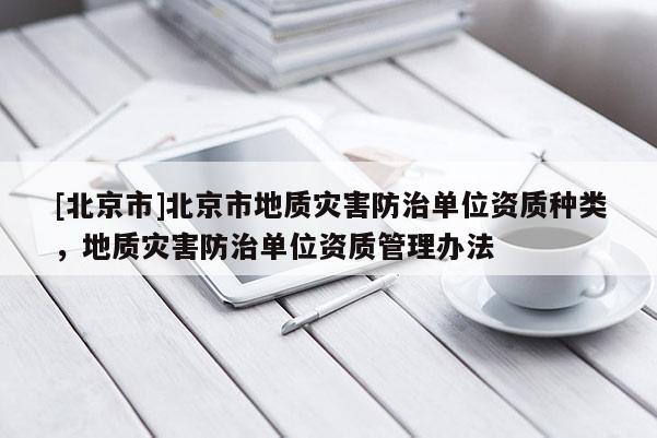 [北京市]北京市地質災害防治單位資質種類，地質災害防治單位資質管理辦法
