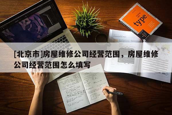 [北京市]房屋維修公司經(jīng)營(yíng)范圍，房屋維修公司經(jīng)營(yíng)范圍怎么填寫