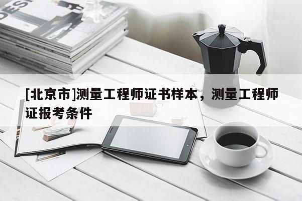 [北京市]測(cè)量工程師證書(shū)樣本，測(cè)量工程師證報(bào)考條件